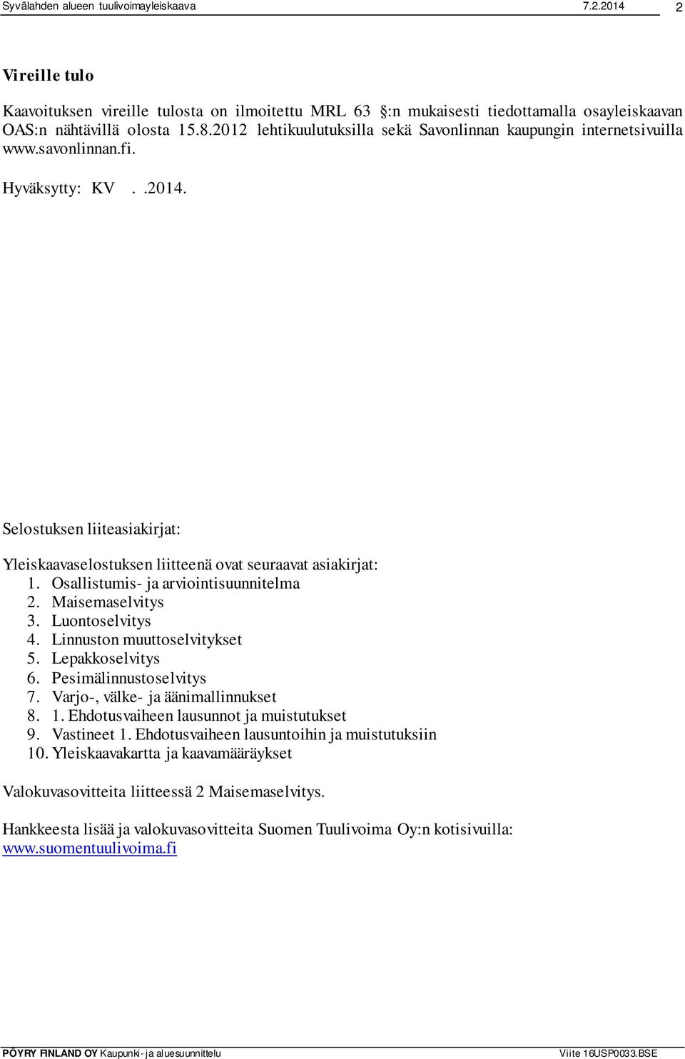 Osallistumis- ja arviointisuunnitelma 2. Maisemaselvitys 3. Luontoselvitys 4. Linnuston muuttoselvitykset 5. Lepakkoselvitys 6. Pesimälinnustoselvitys 7. Varjo-, välke- ja äänimallinnukset 8. 1.