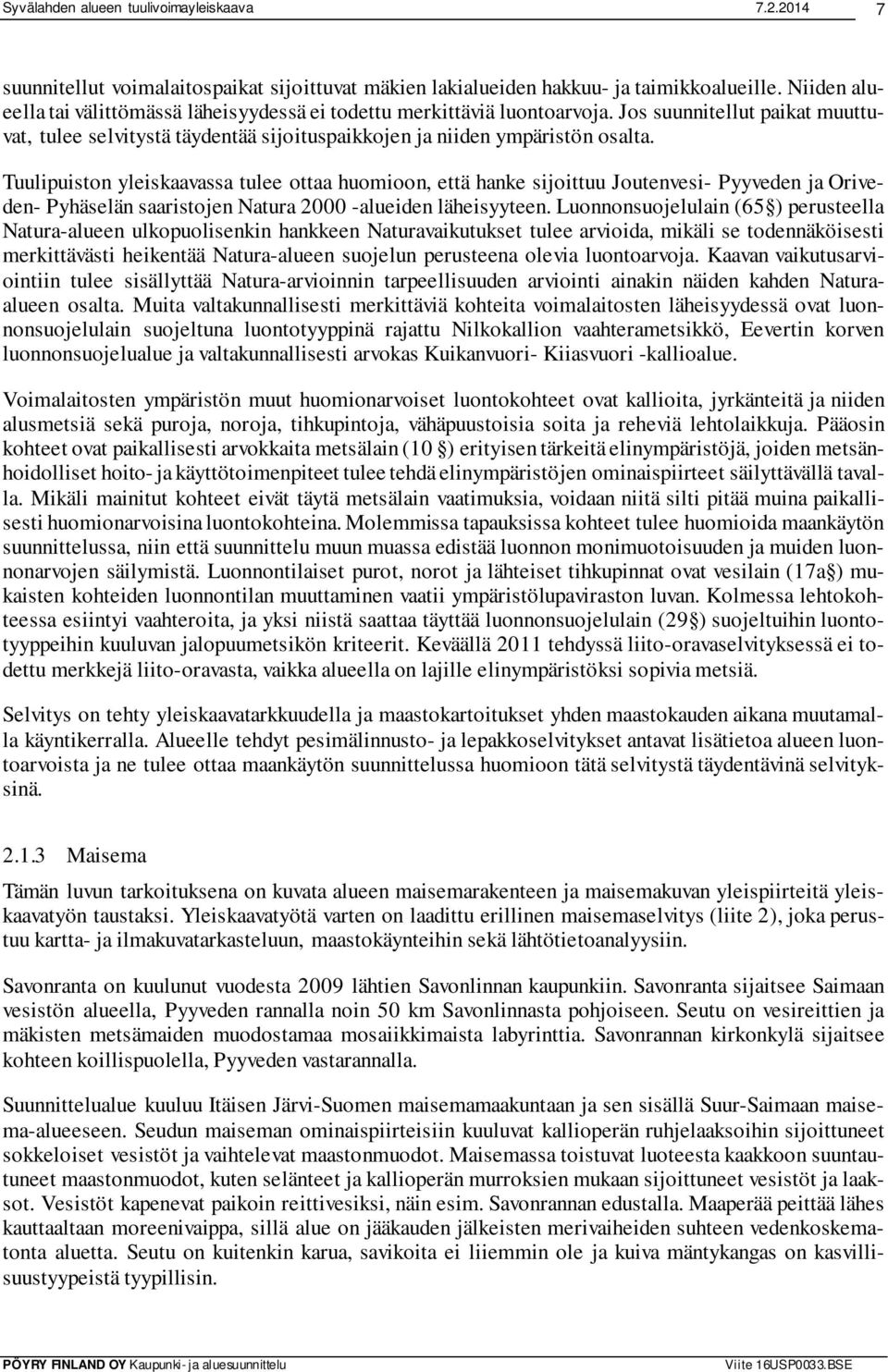 Tuulipuiston yleiskaavassa tulee ottaa huomioon, että hanke sijoittuu Joutenvesi- Pyyveden ja Oriveden- Pyhäselän saaristojen Natura 2000 -alueiden läheisyyteen.