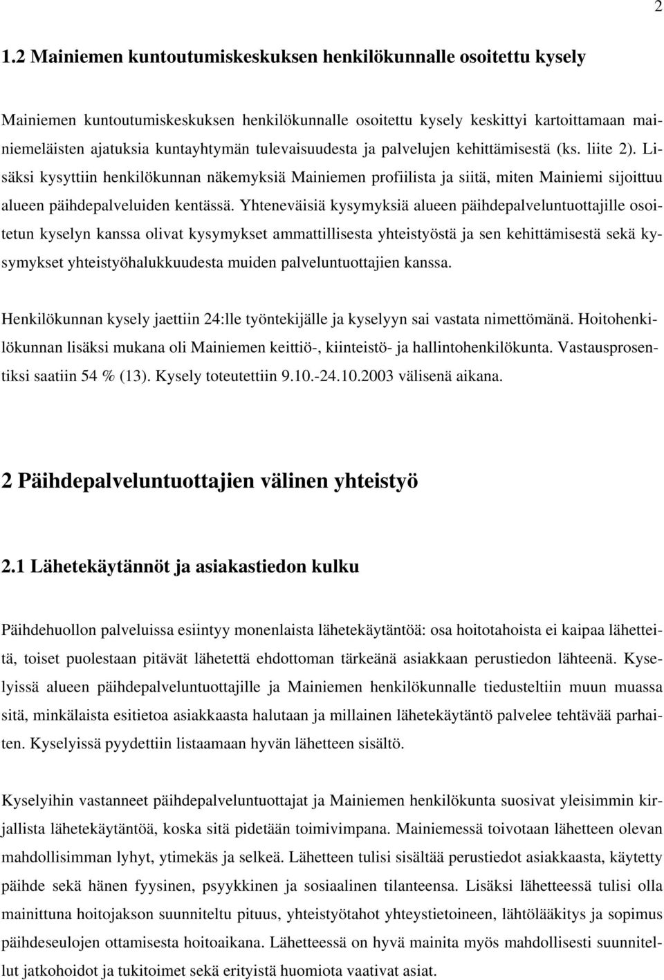 Yhteneväisiä kysymyksiä alueen päihdepalveluntuottajille osoitetun kyselyn kanssa olivat kysymykset ammattillisesta yhteistyöstä ja sen kehittämisestä sekä kysymykset yhteistyöhalukkuudesta muiden