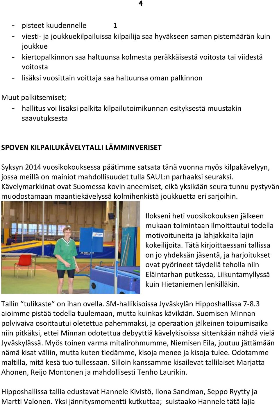 KILPAILUKÄVELYTALLI LÄMMINVERISET Syksyn 2014 vuosikokouksessa päätimme satsata tänä vuonna myös kilpakävelyyn, jossa meillä on mainiot mahdollisuudet tulla SAUL:n parhaaksi seuraksi.