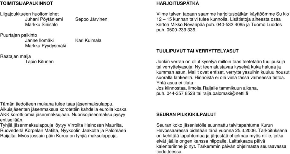 0500-239 336. TUULIPUVUT TAI VERRYTTELYASUT Jonkin verran on ollut kyselyä milloin taas teetetään tuulipukuja tai verryttelyasuja. Nyt teen alustavaa kyselyä kuka haluaa ja kumman asun.