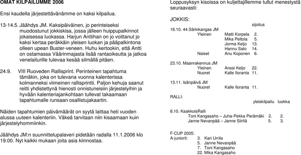 Harjun Anttihan on jo voittanut jo kaksi kertaa peräkkäin yleisen luokan ja pääpalkintona olleen upean Buster-veneen.