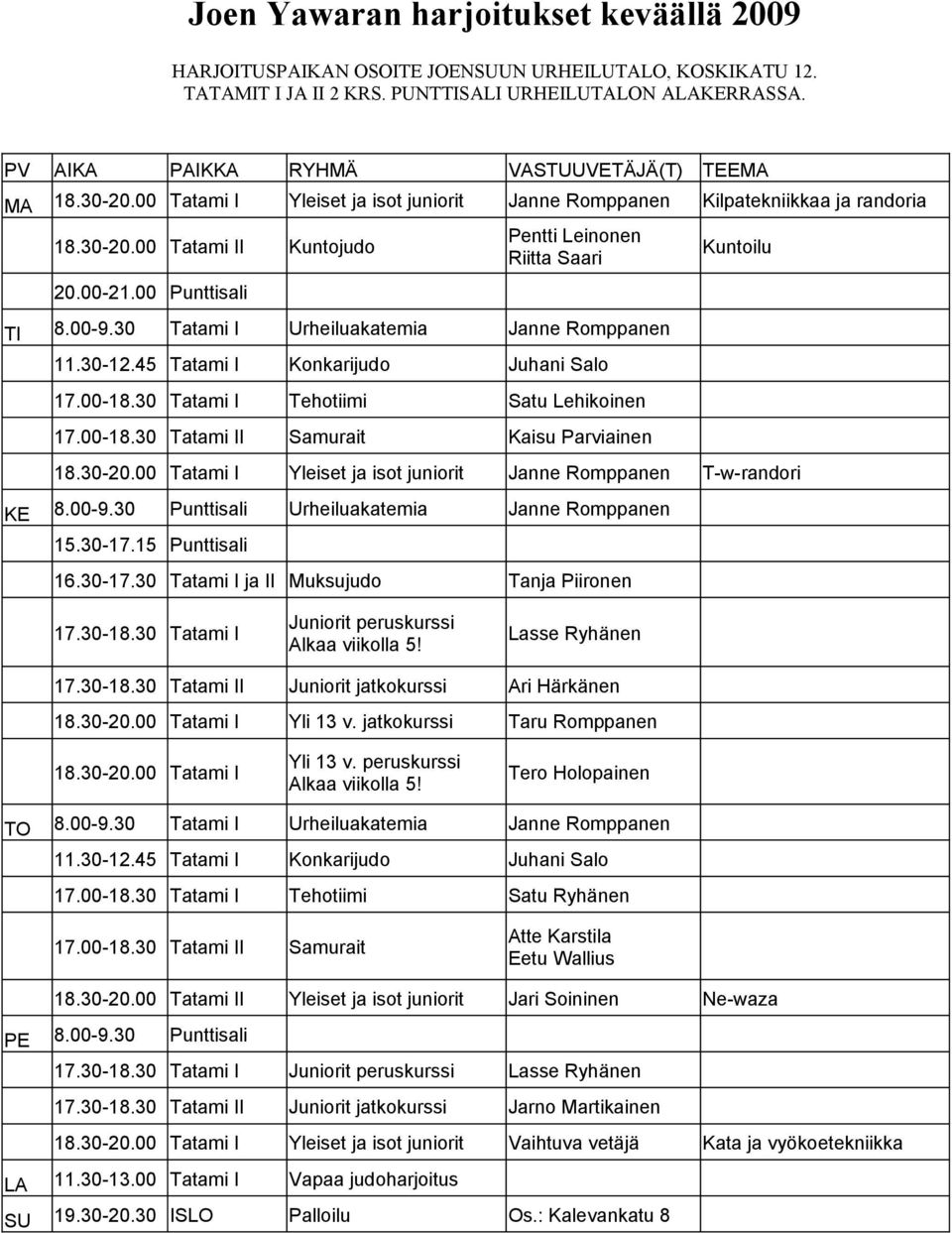 00 Punttisali Pentti Leinonen Riitta Saari TI 8.00-9.30 Tatami I Urheiluakatemia Janne Romppanen KE 11.30-12.45 Tatami I Konkarijudo Juhani Salo 17.00-18.30 Tatami I Tehotiimi Satu Lehikoinen 17.