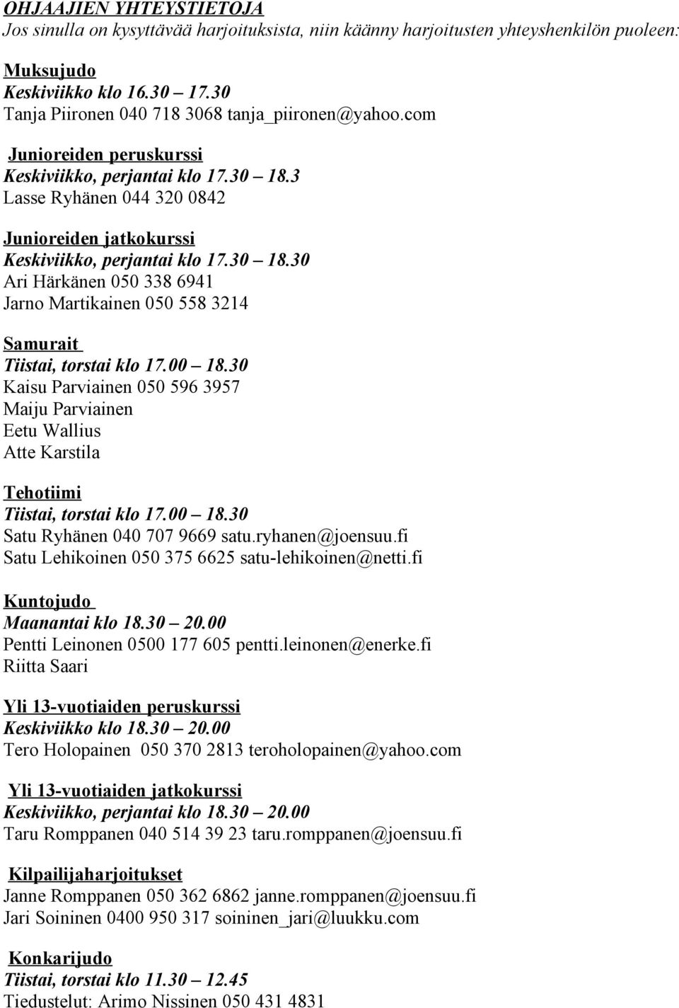 30 18.30 Ari Härkänen 050 338 6941 Jarno Martikainen 050 558 3214 Samurait Tiistai, torstai klo 17.00 18.