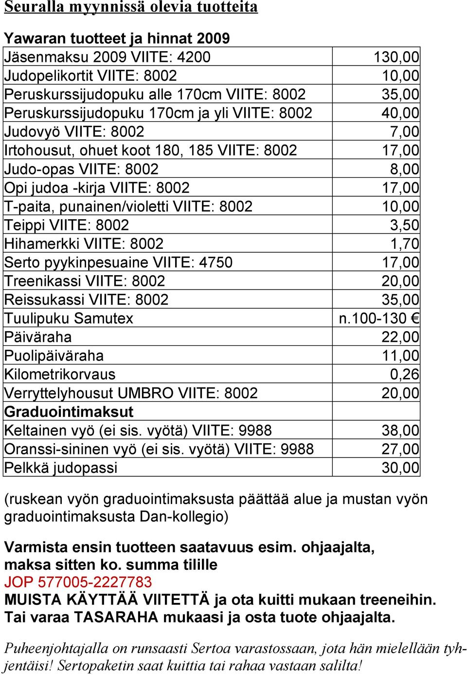 punainen/violetti VIITE: 8002 10,00 Teippi VIITE: 8002 3,50 Hihamerkki VIITE: 8002 1,70 Serto pyykinpesuaine VIITE: 4750 17,00 Treenikassi VIITE: 8002 20,00 Reissukassi VIITE: 8002 35,00 Tuulipuku