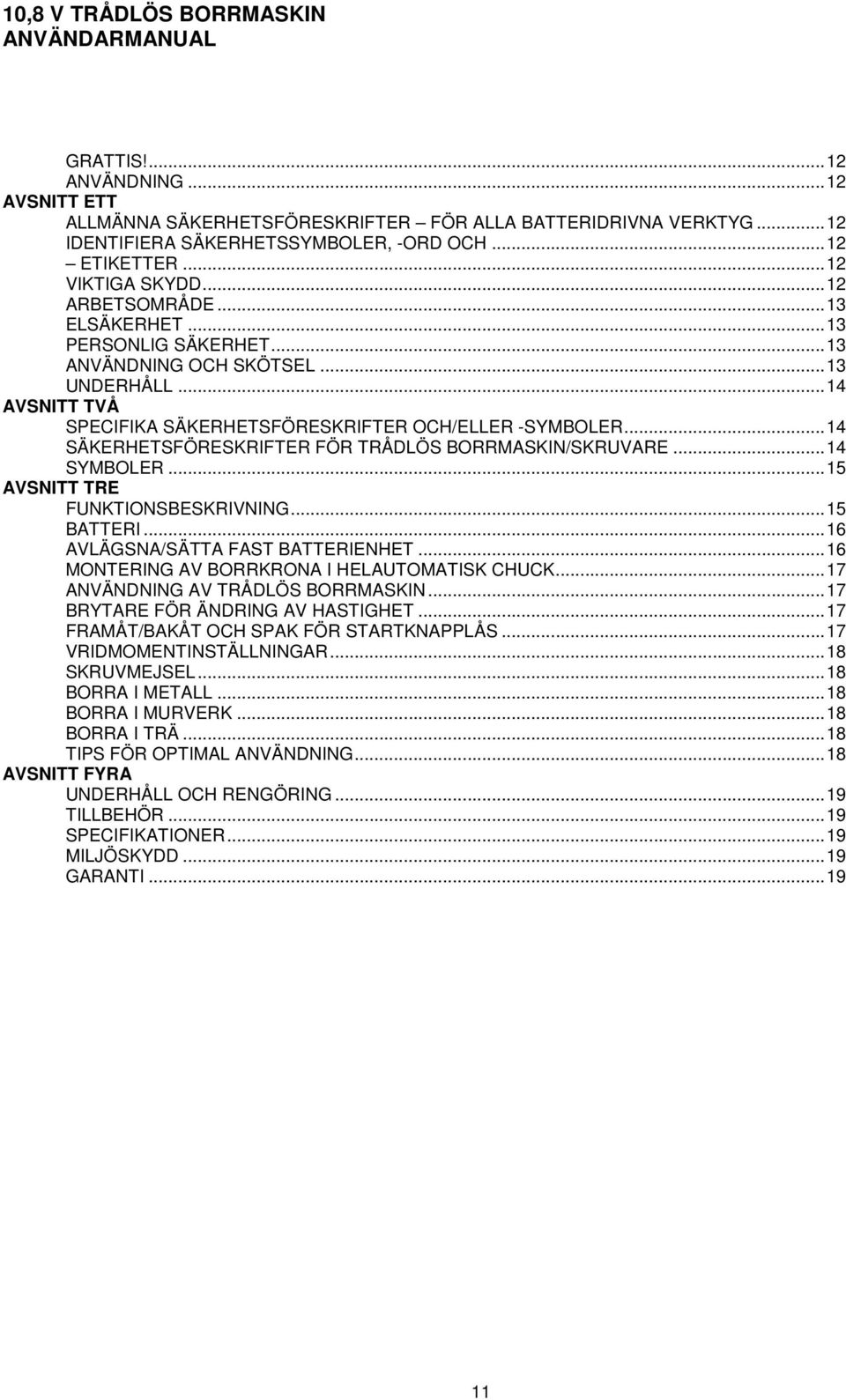 .. 14 AVSNITT TVÅ SPECIFIKA SÄKERHETSFÖRESKRIFTER OCH/ELLER -SYMBOLER... 14 SÄKERHETSFÖRESKRIFTER FÖR TRÅDLÖS BORRMASKIN/SKRUVARE... 14 SYMBOLER... 15 AVSNITT TRE FUNKTIONSBESKRIVNING... 15 BATTERI.
