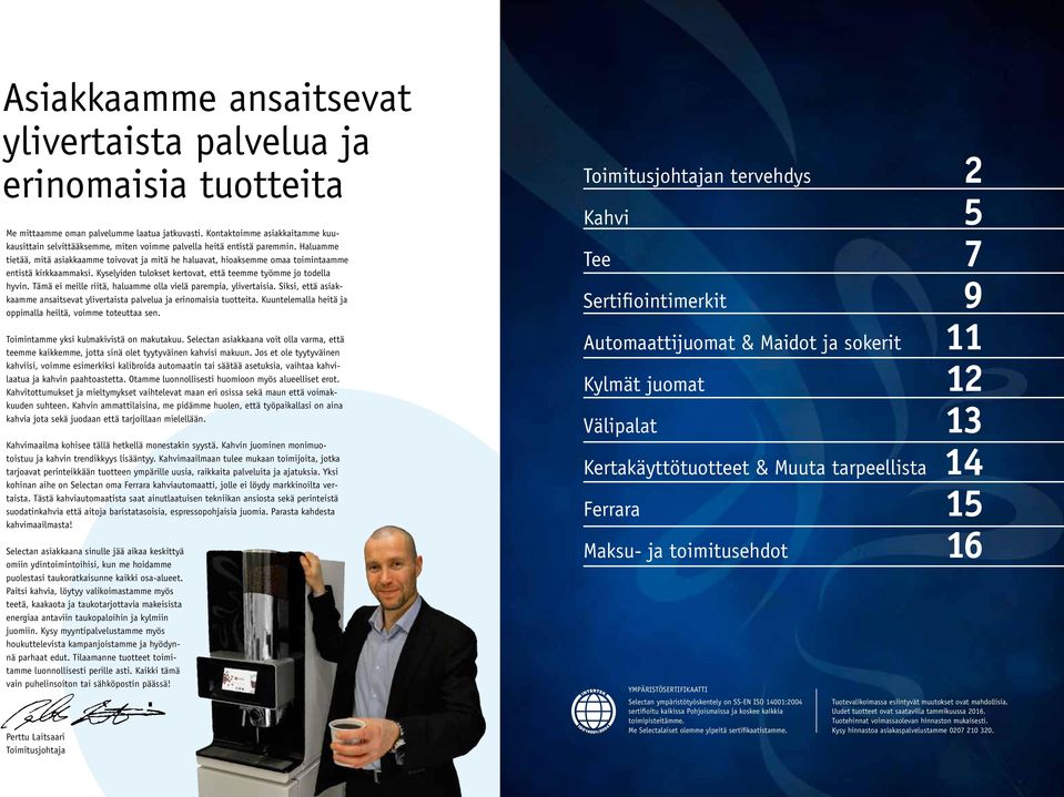 Haluamme tietää, mitä asiakkaamme toivovat ja mitä he haluavat, hioaksemme omaa toimintaamme entistä kirkkaammaksi. Kyselyiden tulokset kertovat, että teemme työmme jo todella hyvin.