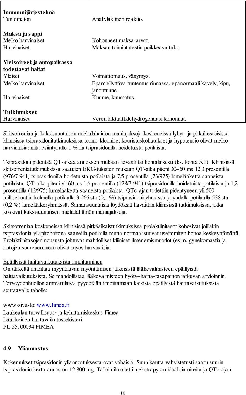 Skitsofreniaa ja kaksisuuntaisen mielialahäiriön maniajaksoja koskeneissa lyhyt- ja pitkäkestoisissa kliinisissä tsiprasidonitutkimuksissa toonis-klooniset kouristuskohtaukset ja hypotensio olivat