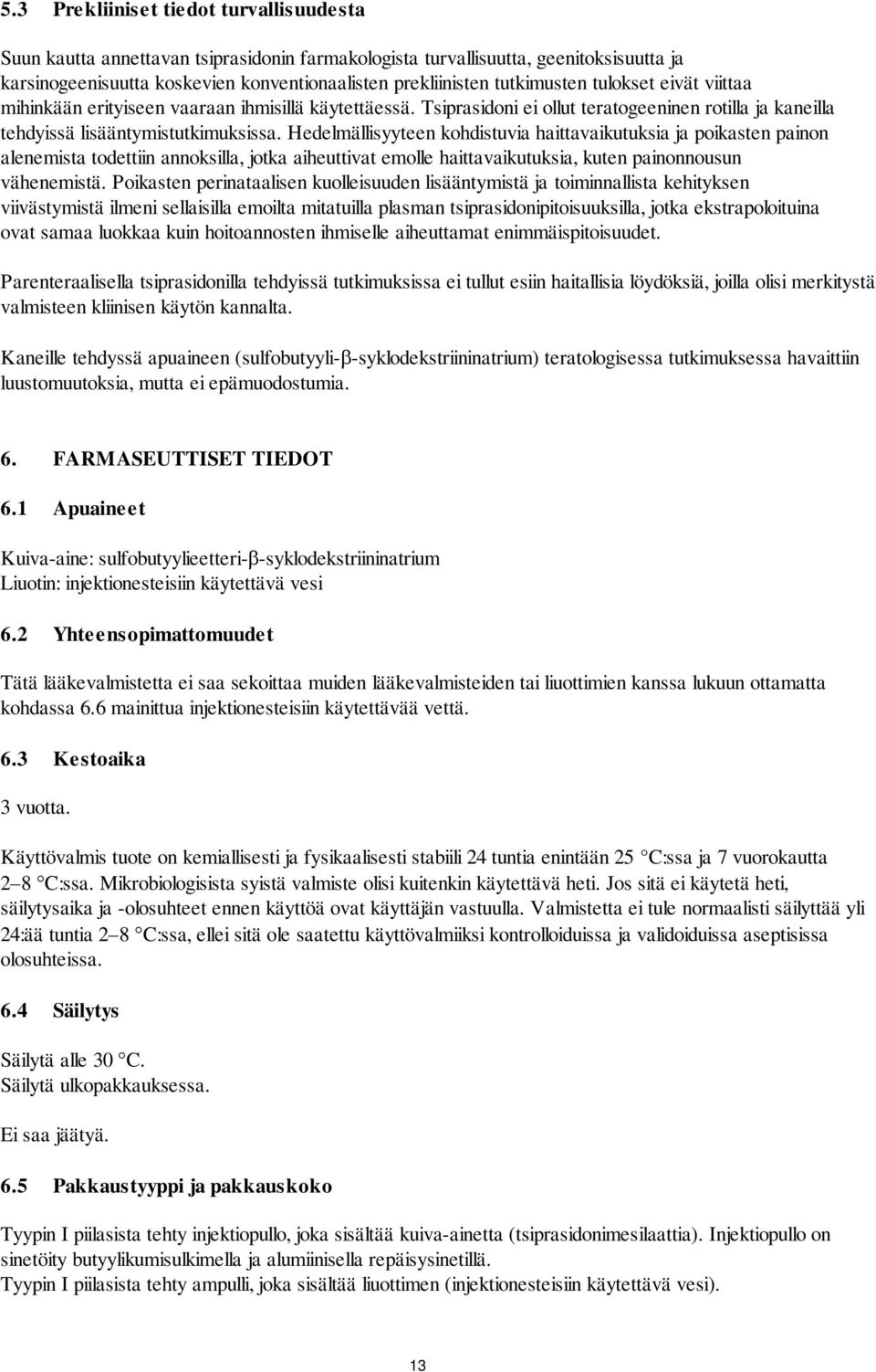 Hedelmällisyyteen kohdistuvia haittavaikutuksia ja poikasten painon alenemista todettiin annoksilla, jotka aiheuttivat emolle haittavaikutuksia, kuten painonnousun vähenemistä.