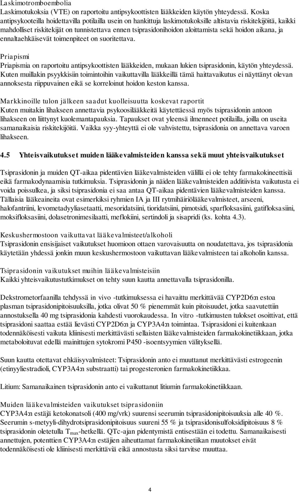 sekä hoidon aikana, ja ennaltaehkäisevät toimenpiteet on suoritettava. Priapismi Priapismia on raportoitu antipsykoottisten lääkkeiden, mukaan lukien tsiprasidonin, käytön yhteydessä.