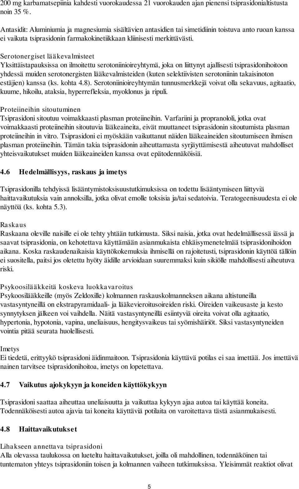 Serotonergiset lääkevalmisteet Yksittäistapauksissa on ilmoitettu serotoniinioireyhtymä, joka on liittynyt ajallisesti tsiprasidonihoitoon yhdessä muiden serotonergisten lääkevalmisteiden (kuten