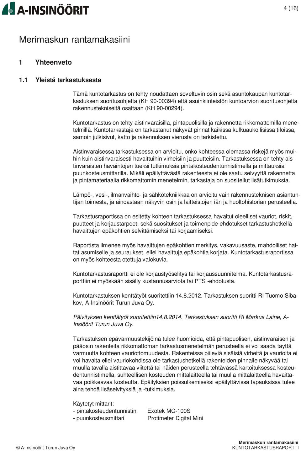 rakennustekniseltä osaltaan (KH 90-00294). Kuntotarkastus on tehty aistinvaraisilla, pintapuolisilla ja rakennetta rikkomattomilla menetelmillä.