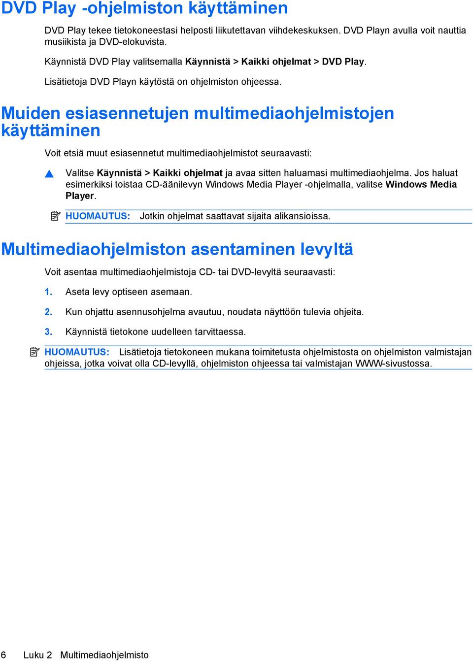 Muiden esiasennetujen multimediaohjelmistojen käyttäminen Voit etsiä muut esiasennetut multimediaohjelmistot seuraavasti: Valitse Käynnistä > Kaikki ohjelmat ja avaa sitten haluamasi