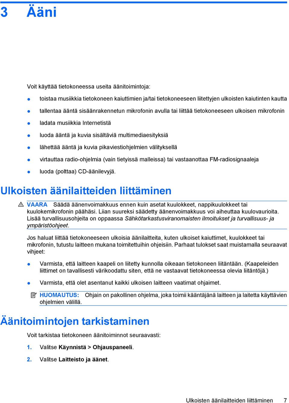 välityksellä virtauttaa radio-ohjelmia (vain tietyissä malleissa) tai vastaanottaa FM-radiosignaaleja luoda (polttaa) CD-äänilevyjä.