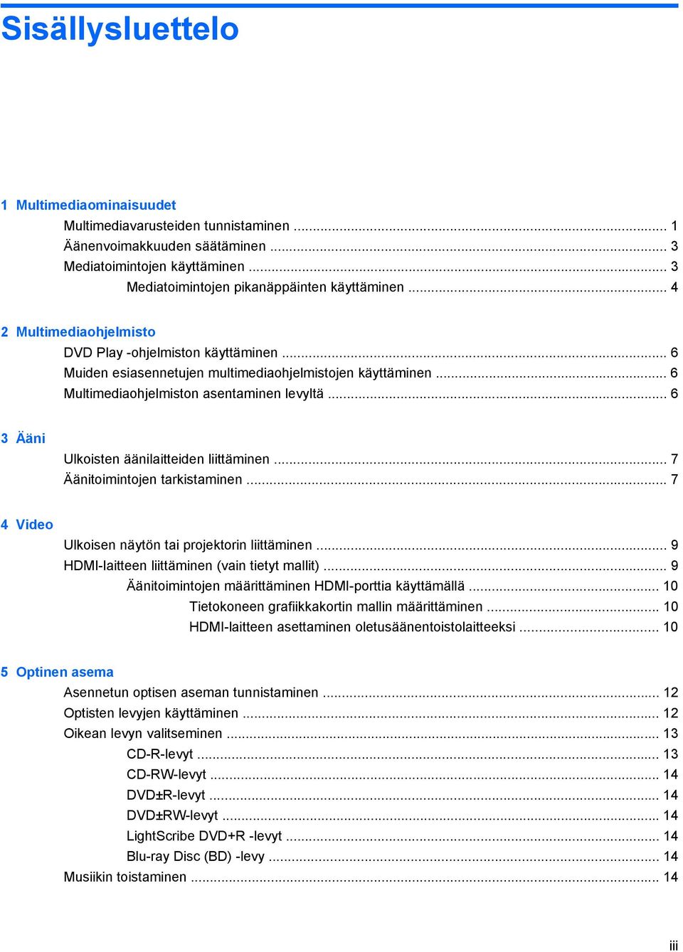 .. 6 3 Ääni Ulkoisten äänilaitteiden liittäminen... 7 Äänitoimintojen tarkistaminen... 7 4 Video Ulkoisen näytön tai projektorin liittäminen... 9 HDMI-laitteen liittäminen (vain tietyt mallit).