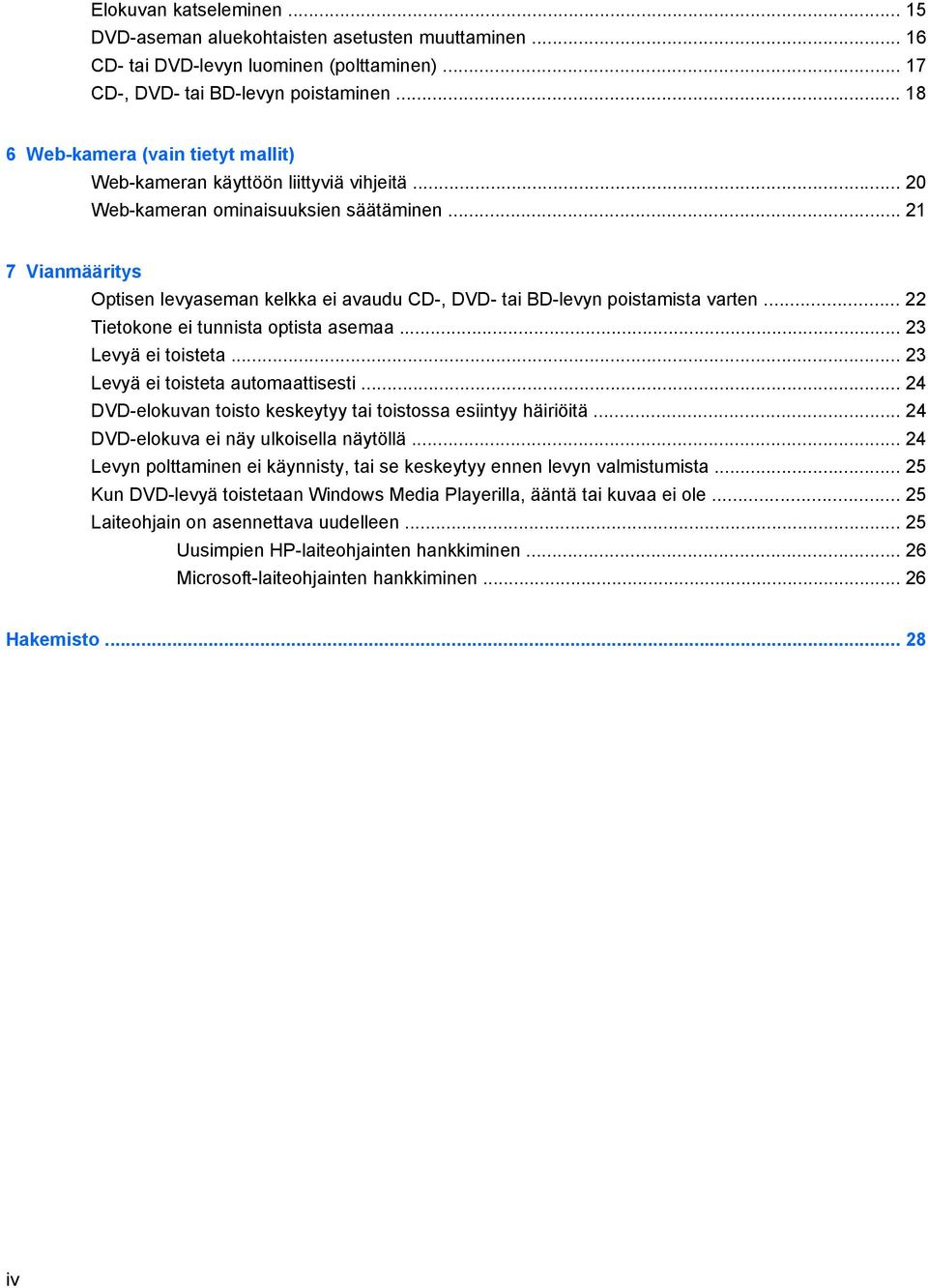 .. 21 7 Vianmääritys Optisen levyaseman kelkka ei avaudu CD-, DVD- tai BD-levyn poistamista varten... 22 Tietokone ei tunnista optista asemaa... 23 Levyä ei toisteta.