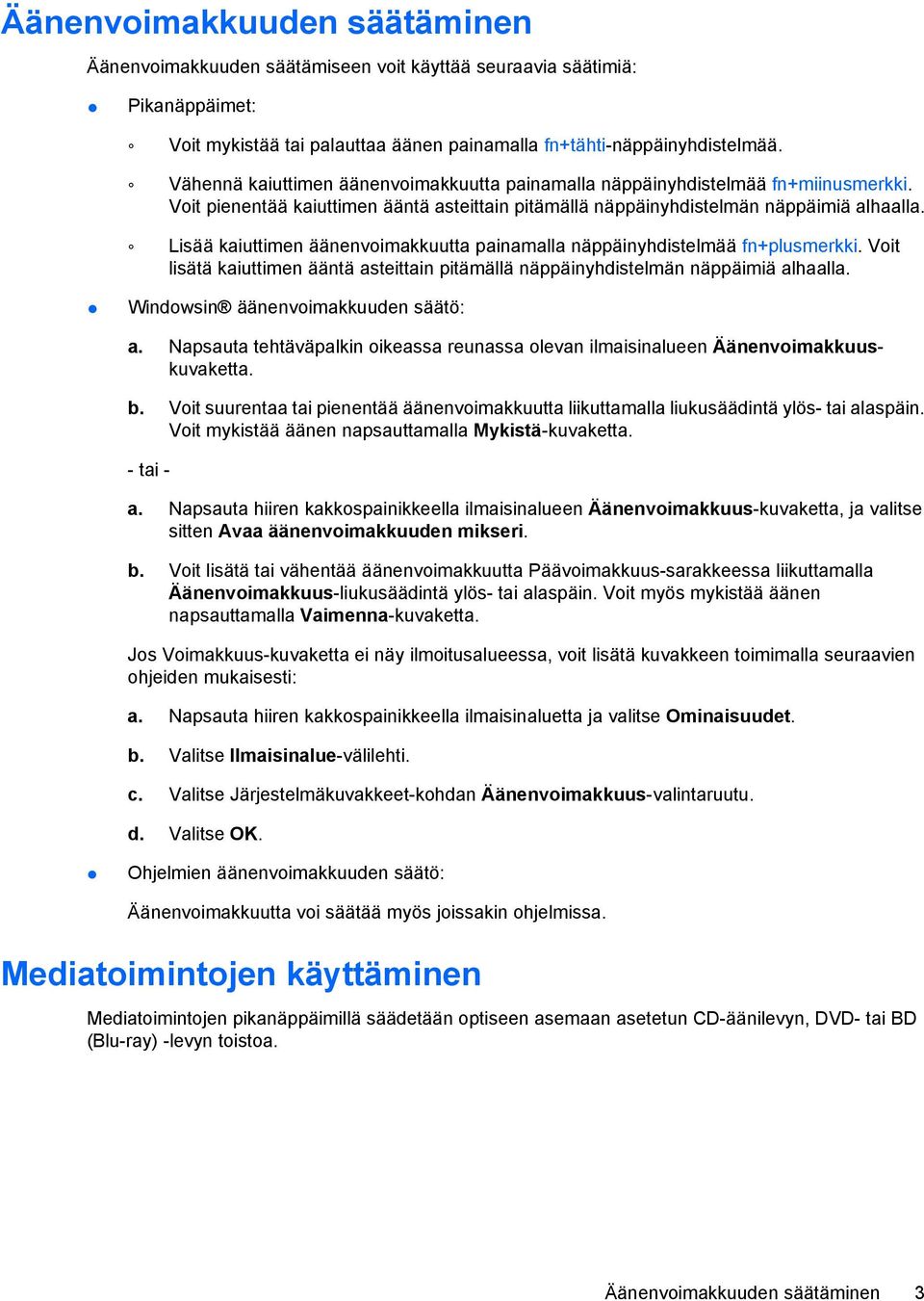 Lisää kaiuttimen äänenvoimakkuutta painamalla näppäinyhdistelmää fn+plusmerkki. Voit lisätä kaiuttimen ääntä asteittain pitämällä näppäinyhdistelmän näppäimiä alhaalla.