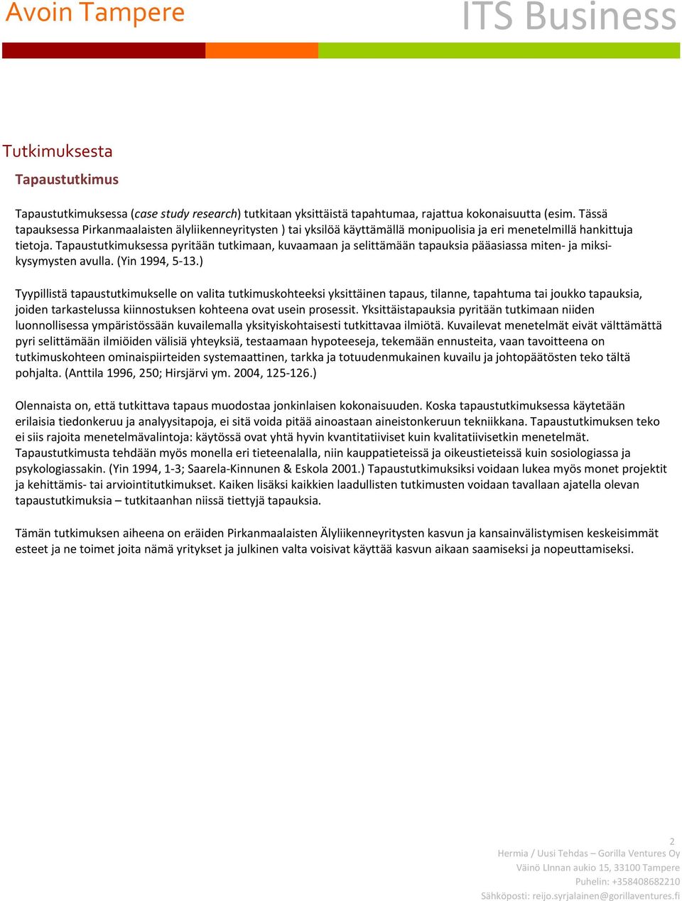 Tapaustutkimuksessa pyritään tutkimaan, kuvaamaan ja selittämään tapauksia pääasiassa miten ja miksikysymysten avulla. (Yin 1994, 5 13.