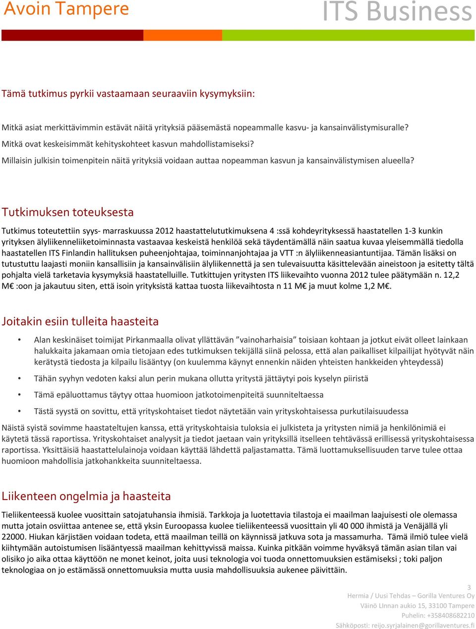 Tutkimuksen toteuksesta Tutkimus toteutettiin syys marraskuussa 2012 haastattelututkimuksena 4 :ssä kohdeyrityksessä haastatellen 1 3 kunkin yrityksen älyliikenneliiketoiminnasta vastaavaa keskeistä