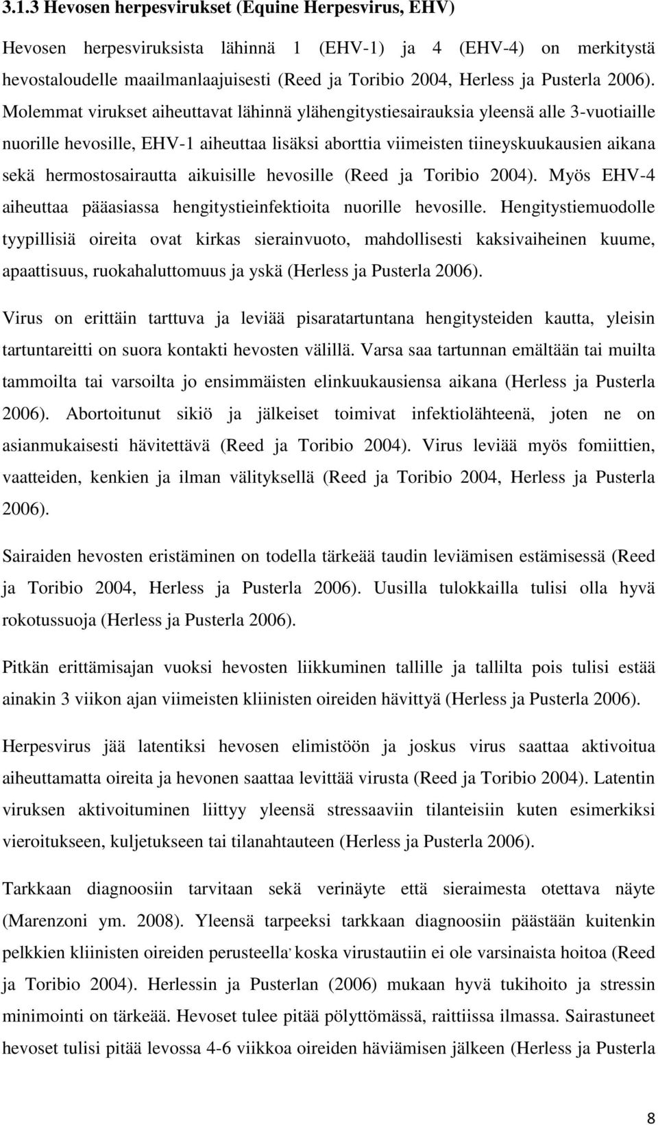 Molemmat virukset aiheuttavat lähinnä ylähengitystiesairauksia yleensä alle 3-vuotiaille nuorille hevosille, EHV-1 aiheuttaa lisäksi aborttia viimeisten tiineyskuukausien aikana sekä
