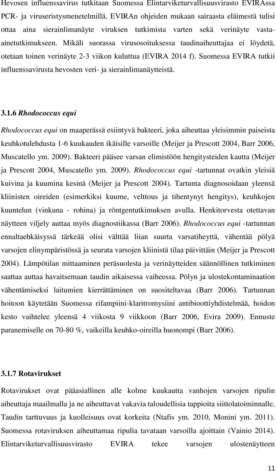 Mikäli suorassa virusosoituksessa taudinaiheuttajaa ei löydetä, otetaan toinen verinäyte 2-3 viikon kuluttua (EVIRA 2014 f).