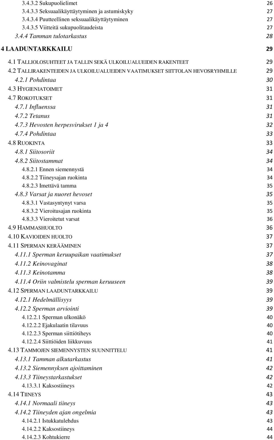 7 ROKOTUKSET 31 4.7.1 Influenssa 31 4.7.2 Tetanus 31 4.7.3 Hevosten herpesvirukset 1 ja 4 32 4.7.4 Pohdintaa 33 4.8 RUOKINTA 33 4.8.1 Siitosoriit 34 4.8.2 Siitostammat 34 4.8.2.1 Ennen siemennystä 34 4.
