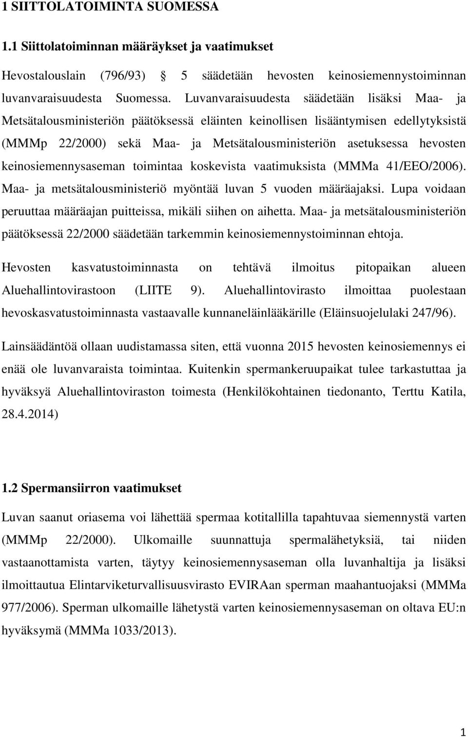 hevosten keinosiemennysaseman toimintaa koskevista vaatimuksista (MMMa 41/EEO/2006). Maa- ja metsätalousministeriö myöntää luvan 5 vuoden määräajaksi.