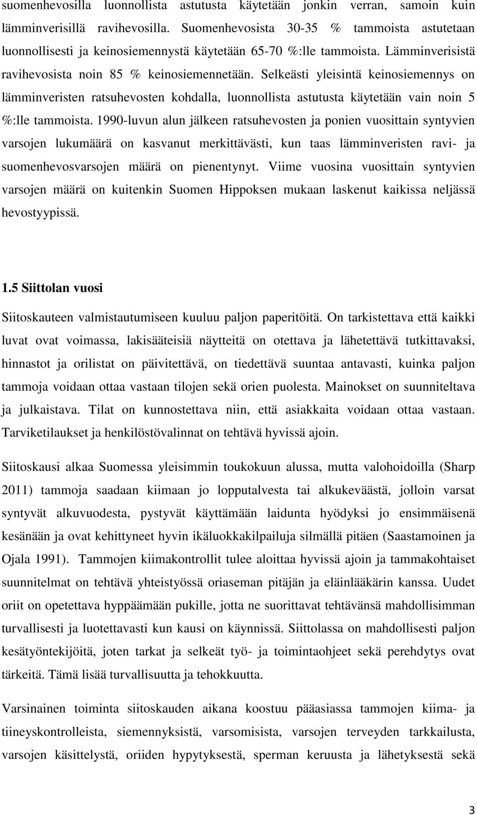 Selkeästi yleisintä keinosiemennys on lämminveristen ratsuhevosten kohdalla, luonnollista astutusta käytetään vain noin 5 %:lle tammoista.