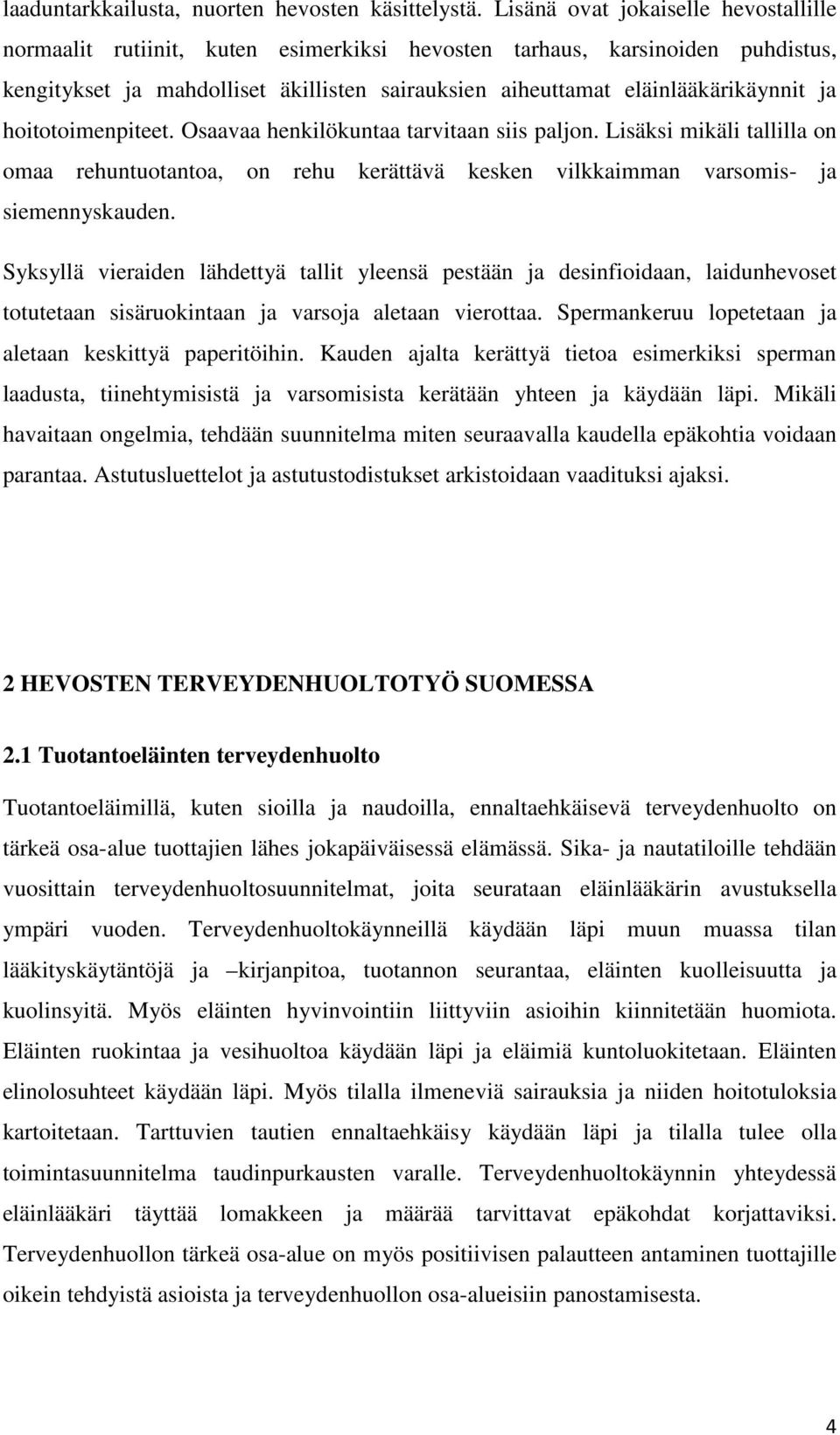 ja hoitotoimenpiteet. Osaavaa henkilökuntaa tarvitaan siis paljon. Lisäksi mikäli tallilla on omaa rehuntuotantoa, on rehu kerättävä kesken vilkkaimman varsomis- ja siemennyskauden.