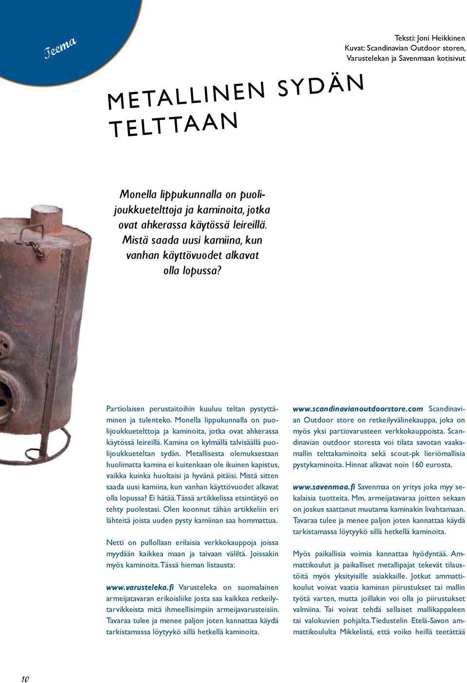Monella lippukunnalla on puolijoukkuetelttoja ja kaminoita, jotka ovat ahkerassa käytössä leireillä. Kamina on kylmällä talvisäällä puolijoukkueteltan sydän.