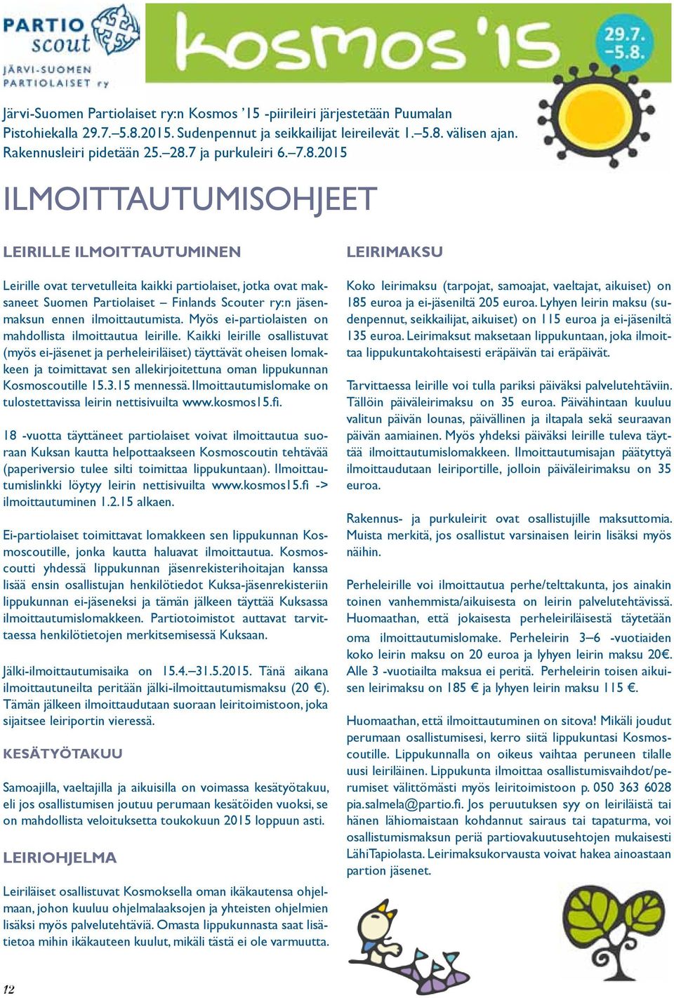 2015 ILMOITTAUTUMISOHJEET LEIRILLE ILMOITTAUTUMINEN Leirille ovat tervetulleita kaikki partiolaiset, jotka ovat maksaneet Suomen Partiolaiset Finlands Scouter ry:n jäsenmaksun ennen ilmoittautumista.