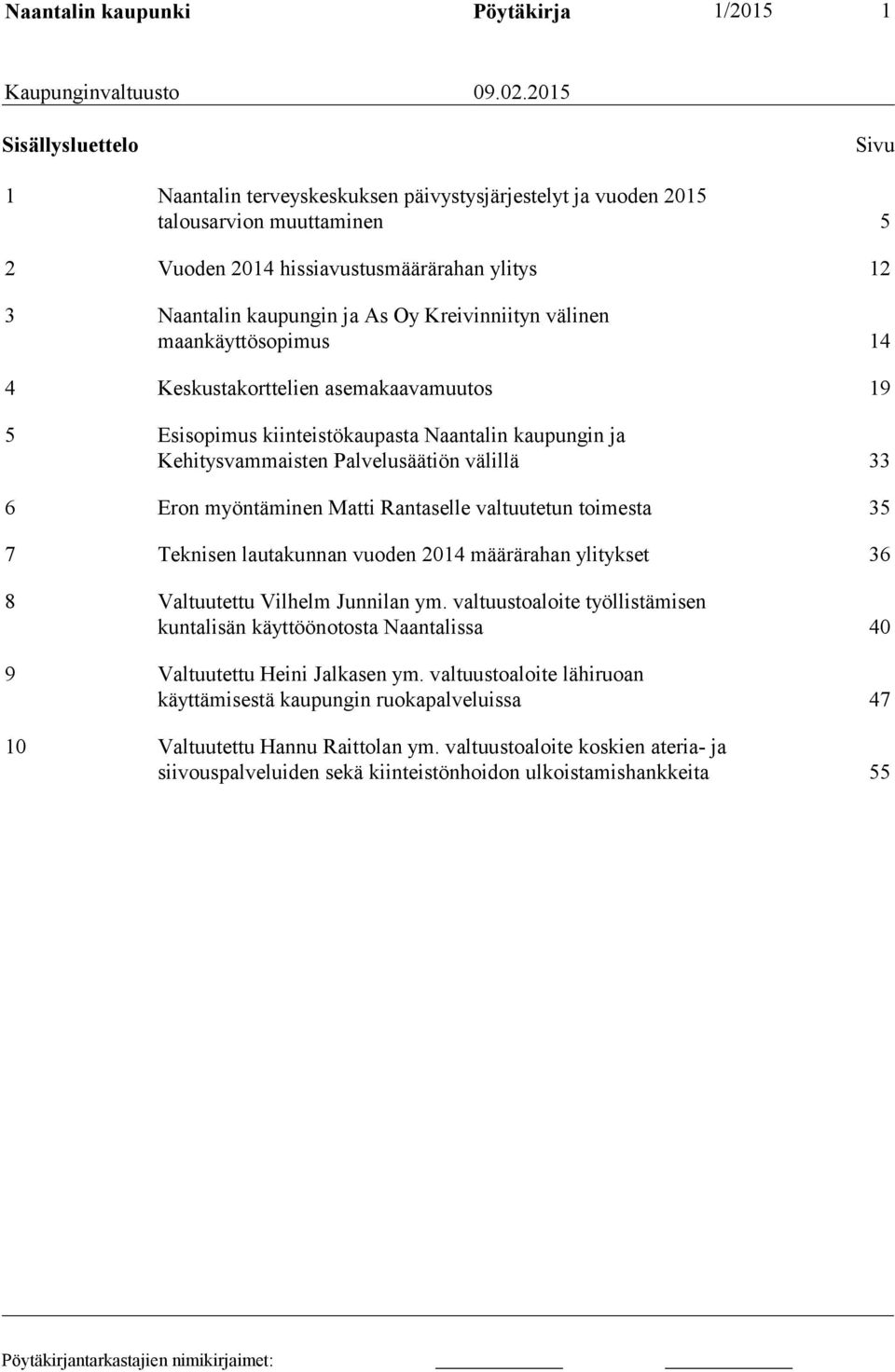 Kreivinniityn välinen maankäyttösopimus 14 4 Keskustakorttelien asemakaavamuutos 19 5 Esisopimus kiinteistökaupasta Naantalin kaupungin ja Kehitysvammaisten Palvelusäätiön välillä 33 6 Eron