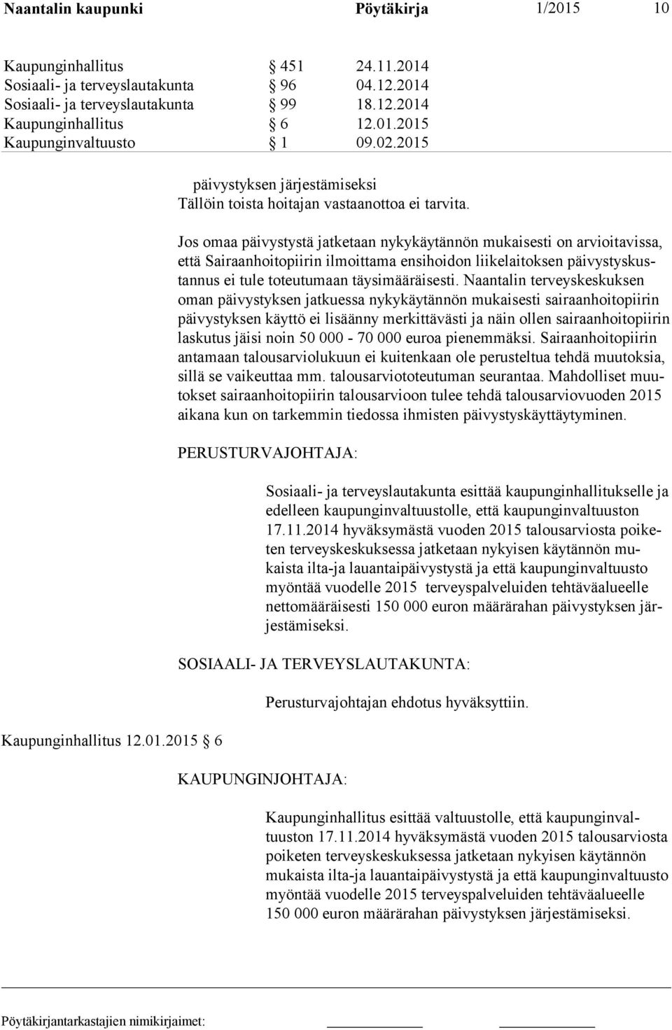 Jos omaa päivystystä jatketaan nykykäytännön mukaisesti on arvioitavissa, että Sairaanhoitopiirin ilmoittama ensihoidon liikelaitoksen päivystyskustannus ei tule toteutumaan täysimääräisesti.