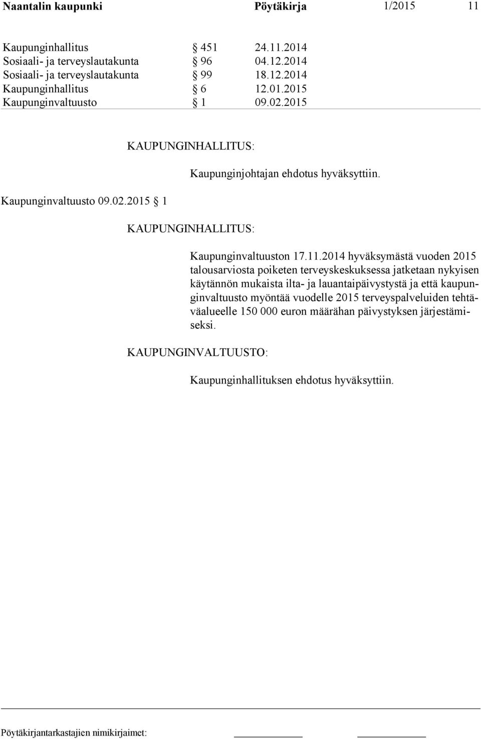 2014 hyväksymästä vuoden 2015 talousarviosta poiketen terveyskeskuksessa jatketaan nykyisen käytännön mukaista ilta- ja lauantaipäivystystä ja että kaupunginvaltuusto myöntää