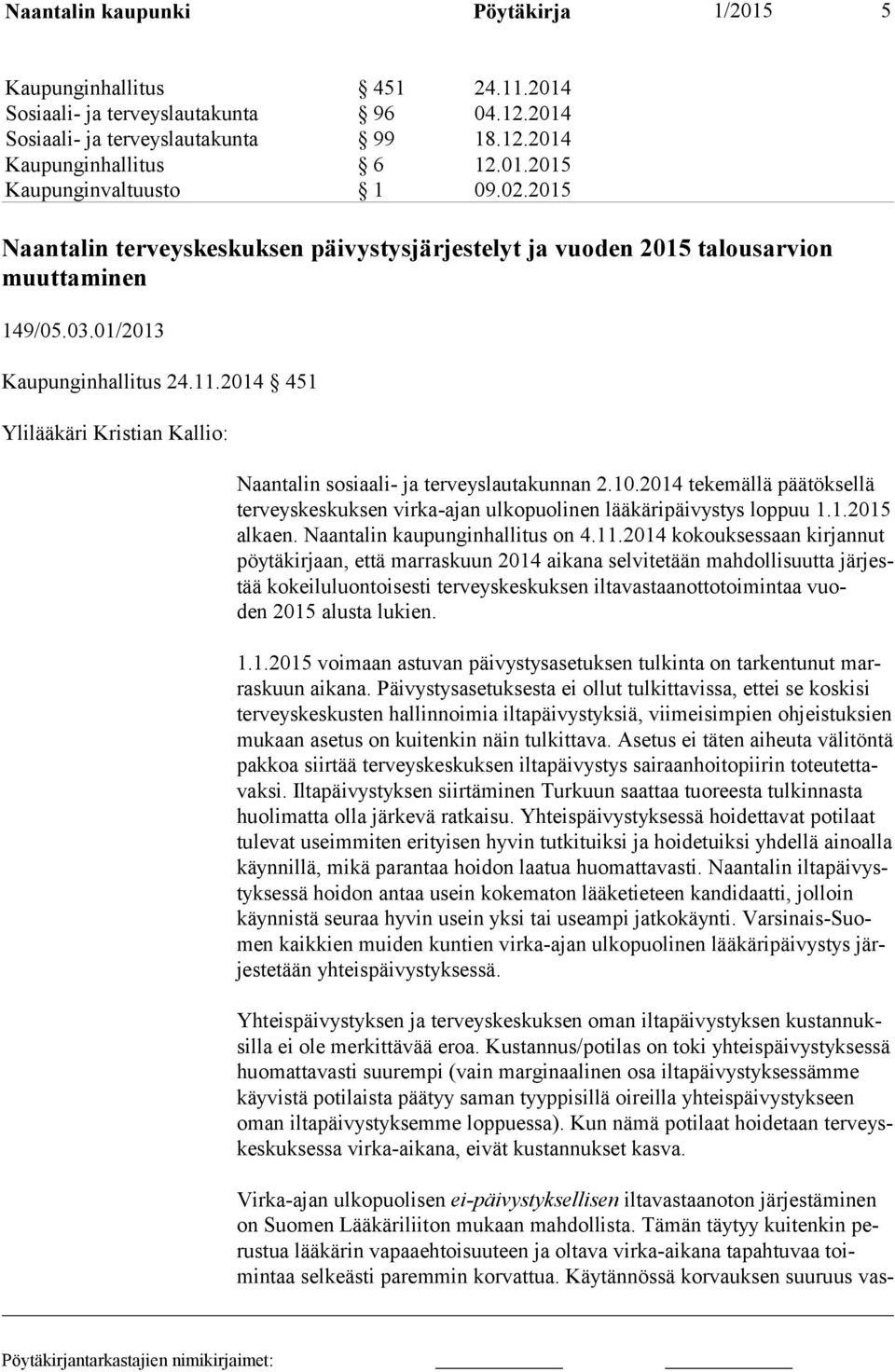 2014 451 Ylilääkäri Kristian Kallio: Naantalin sosiaali- ja terveyslautakunnan 2.10.2014 tekemällä päätöksellä terveyskeskuksen virka-ajan ulkopuolinen lääkäripäivystys loppuu 1.1.2015 alkaen.