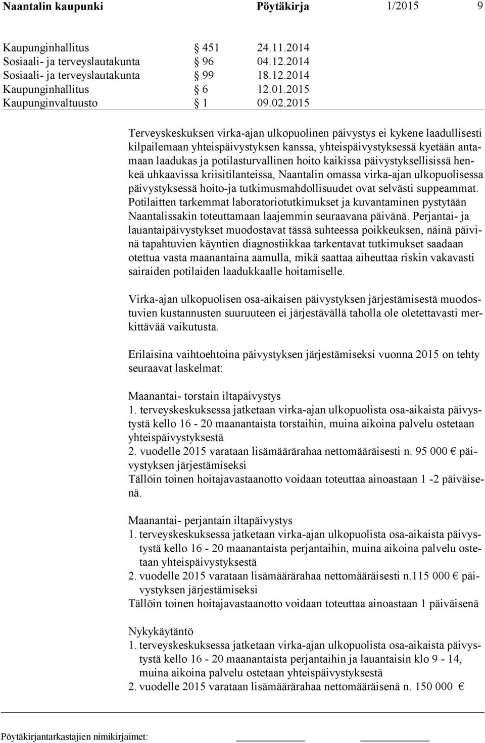 kaikissa päivystyk sellisissä henkeä uhkaavissa kriisitilanteissa, Naantalin omassa virka-ajan ulkopuolisessa päivystyksessä hoito-ja tutkimusmahdollisuudet ovat selväs ti suppeammat.