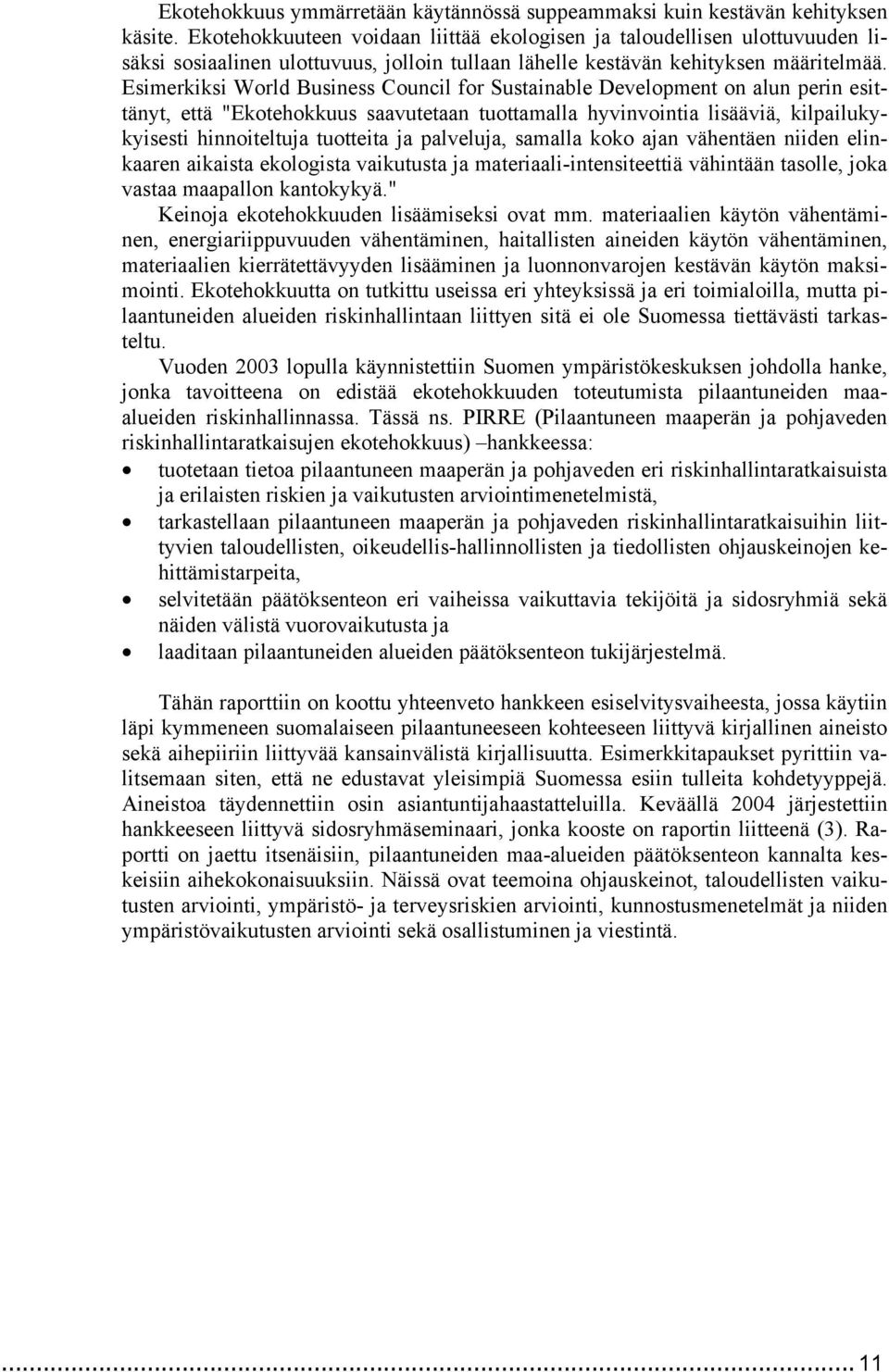 Esimerkiksi World Business Council for Sustainable Development on alun perin esittänyt, että "Ekotehokkuus saavutetaan tuottamalla hyvinvointia lisääviä, kilpailukykyisesti hinnoiteltuja tuotteita ja