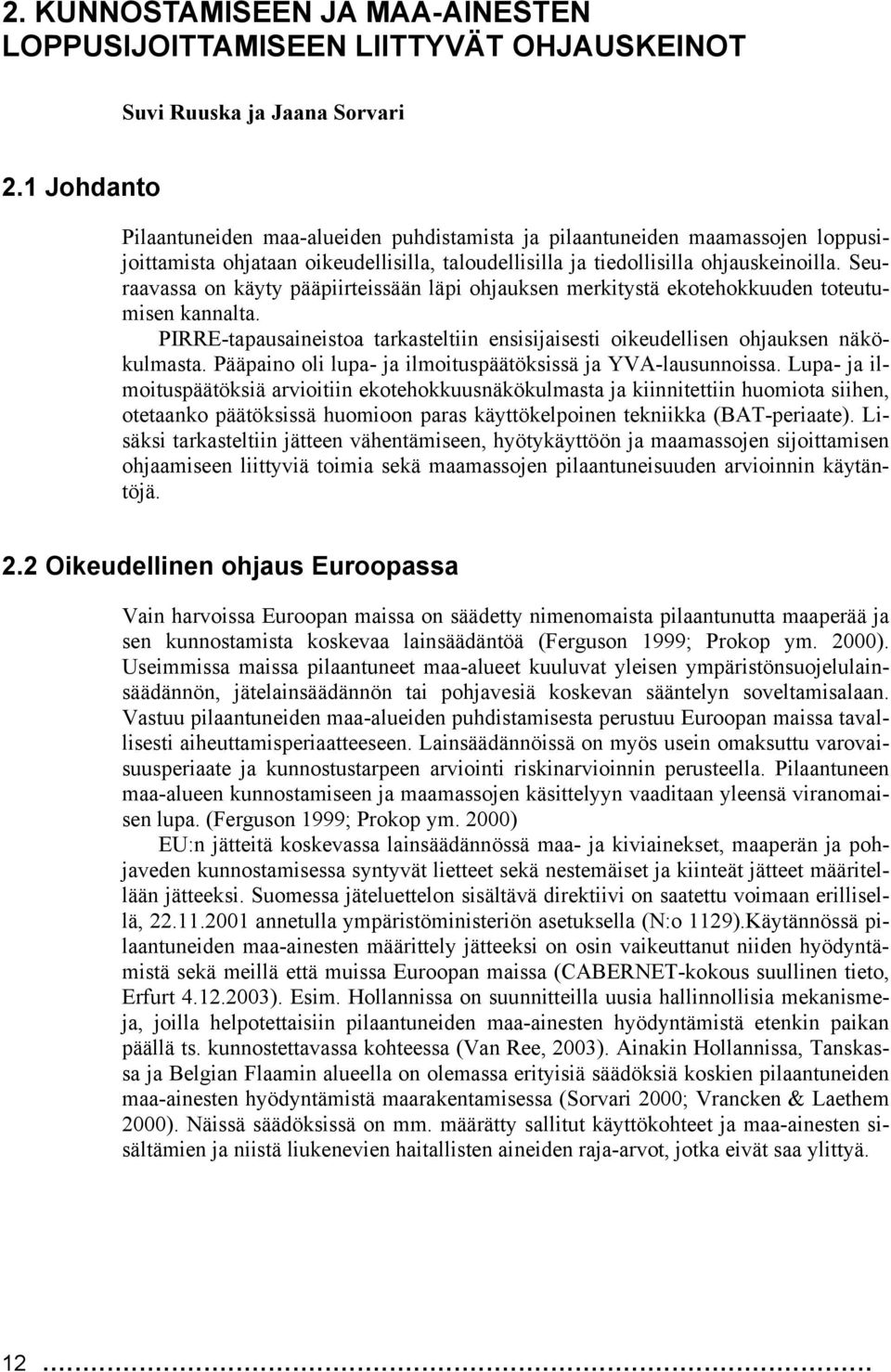 Seuraavassa on käyty pääpiirteissään läpi ohjauksen merkitystä ekotehokkuuden toteutumisen kannalta. PIRRE-tapausaineistoa tarkasteltiin ensisijaisesti oikeudellisen ohjauksen näkökulmasta.