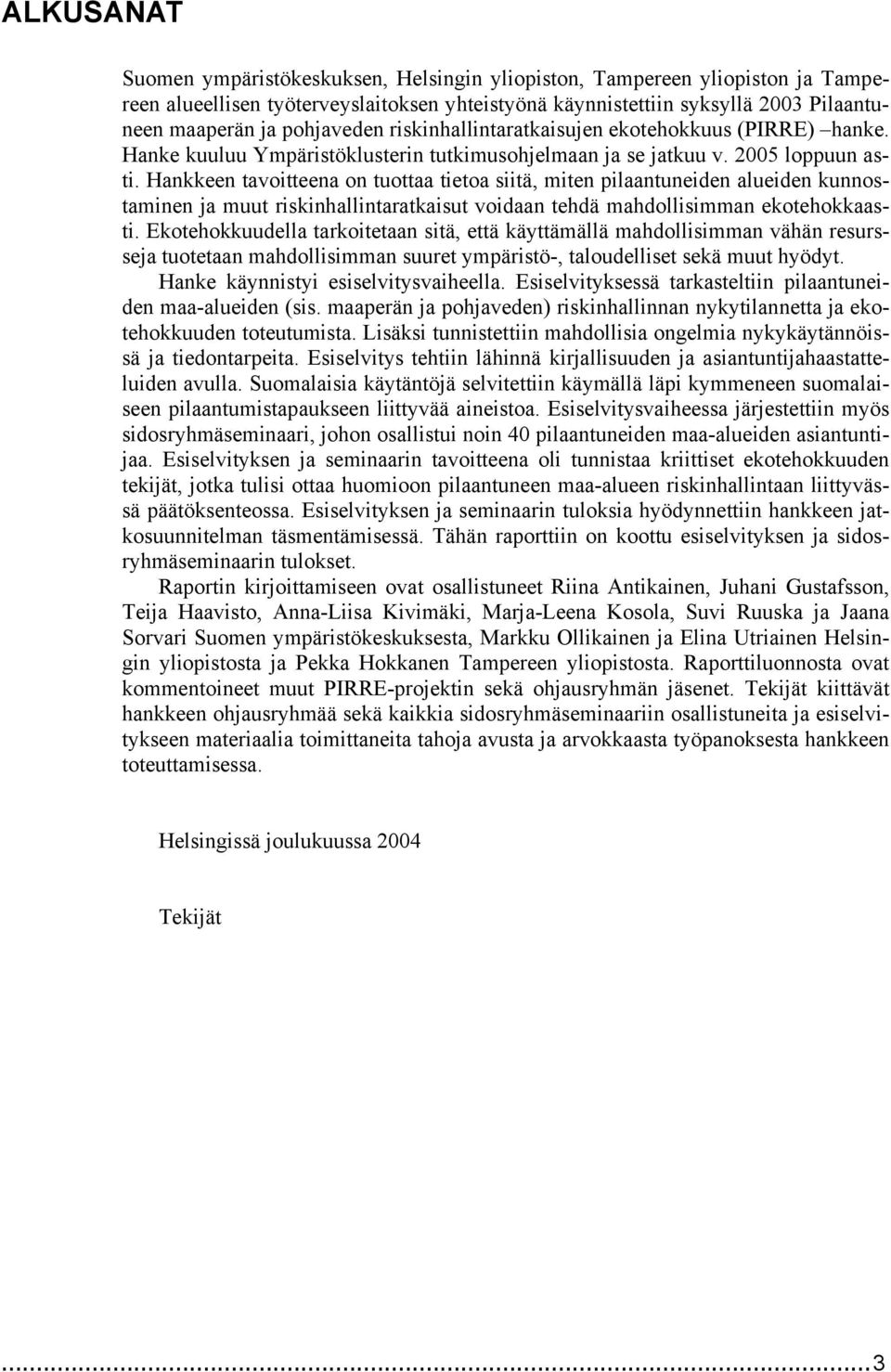 Hankkeen tavoitteena on tuottaa tietoa siitä, miten pilaantuneiden alueiden kunnostaminen ja muut riskinhallintaratkaisut voidaan tehdä mahdollisimman ekotehokkaasti.