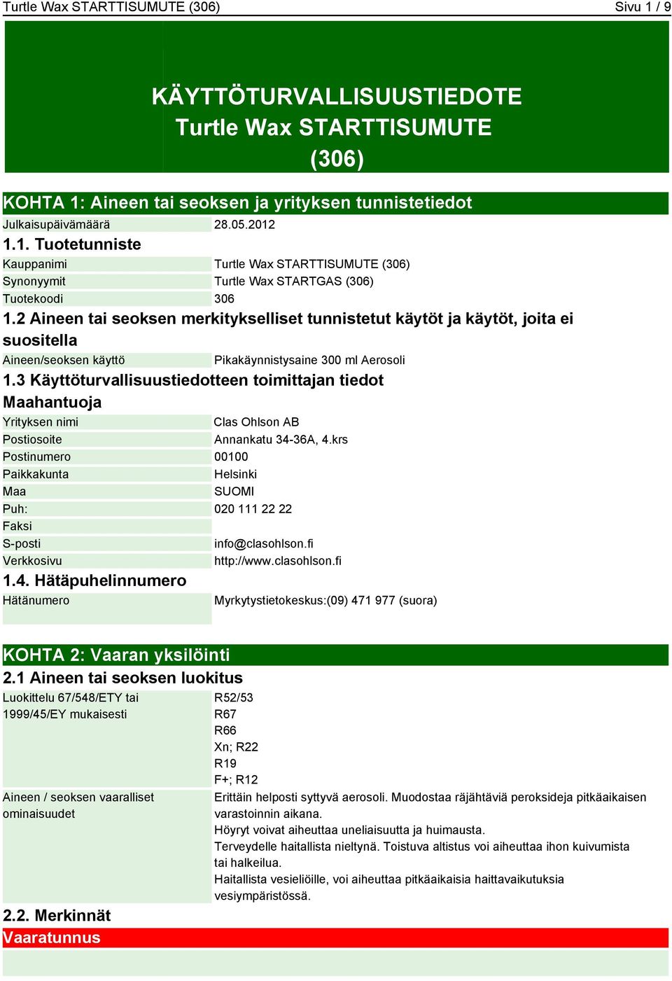 3 Käyttöturvallisuustiedotteen toimittajan tiedot Maahantuoja Yrityksen nimi Clas Ohlson AB Postiosoite Annankatu 34-36A, 4.