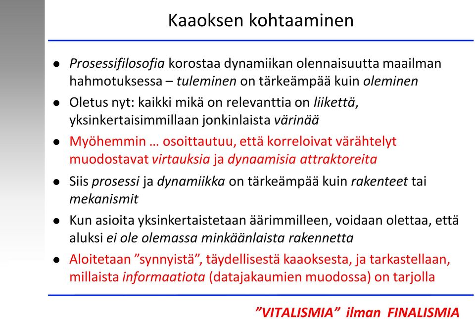 attraktoreita Siis prosessi ja dynamiikka on tärkeämpää kuin rakenteet tai mekanismit Kun asioita yksinkertaistetaan äärimmilleen, voidaan olettaa, että aluksi ei ole