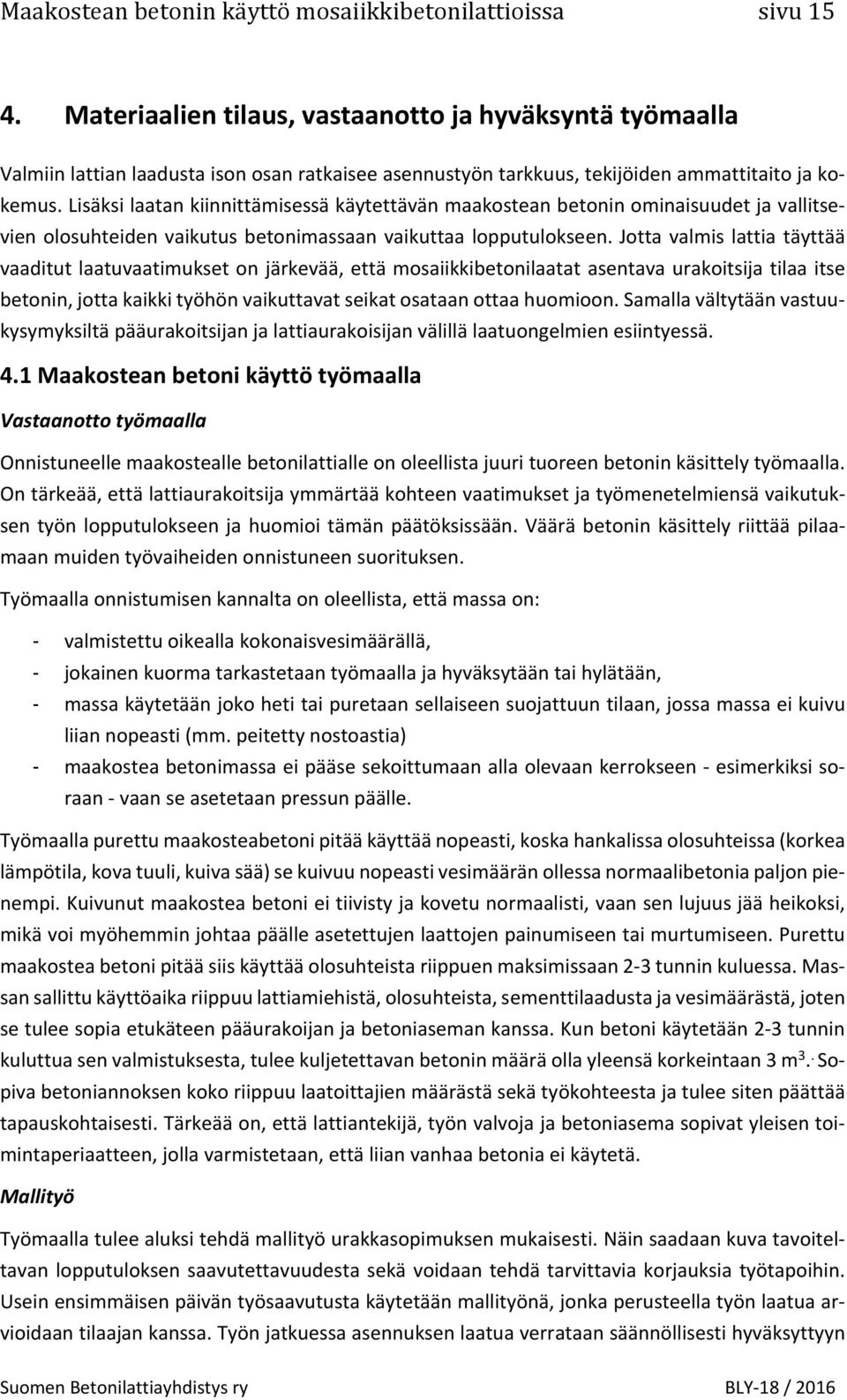 Lisäksi laatan kiinnittämisessä käytettävän maakostean betonin ominaisuudet ja vallitsevien olosuhteiden vaikutus betonimassaan vaikuttaa lopputulokseen.