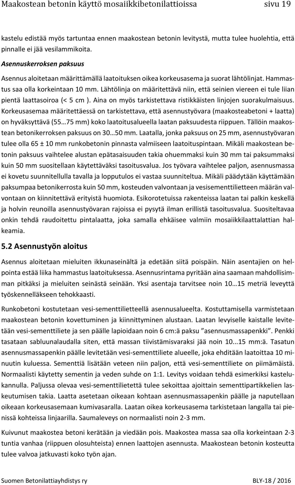 Lähtölinja on määritettävä niin, että seinien viereen ei tule liian pientä laattasoiroa (< 5 cm ). Aina on myös tarkistettava ristikkäisten linjojen suorakulmaisuus.