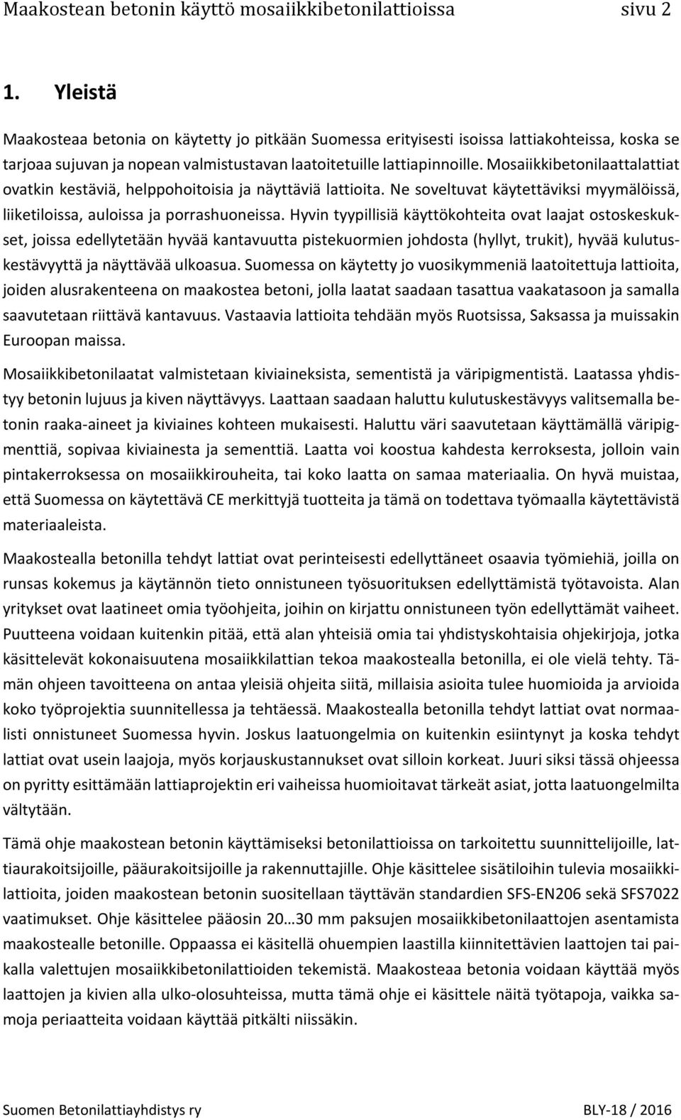 Mosaiikkibetonilaattalattiat ovatkin kestäviä, helppohoitoisia ja näyttäviä lattioita. Ne soveltuvat käytettäviksi myymälöissä, liiketiloissa, auloissa ja porrashuoneissa.