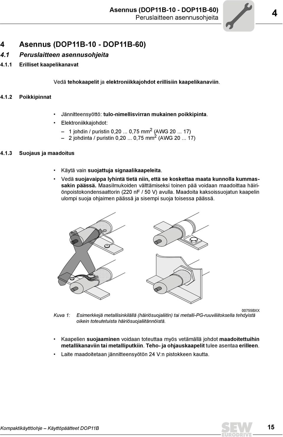 .. 17) 2 johdinta / puristin 0,20... 0,75 mm 2 (AWG 20... 17) Käytä vain suojattuja signaalikaapeleita. Vedä suojavaippa lyhintä tietä niin, että se koskettaa maata kunnolla kummassakin päässä.