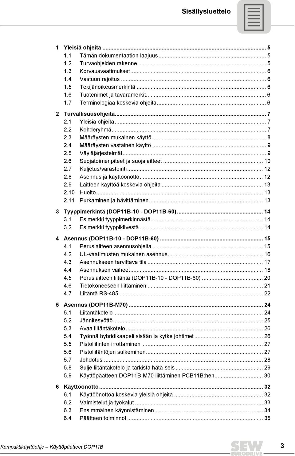 5 Väyläjärjestelmät... 9 2.6 Suojatoimenpiteet ja suojalaitteet... 10 2.7 Kuljetus/varastointi... 12 2.8 Asennus ja käyttöönotto... 12 2.9 Laitteen käyttöä koskevia ohjeita... 13 2.