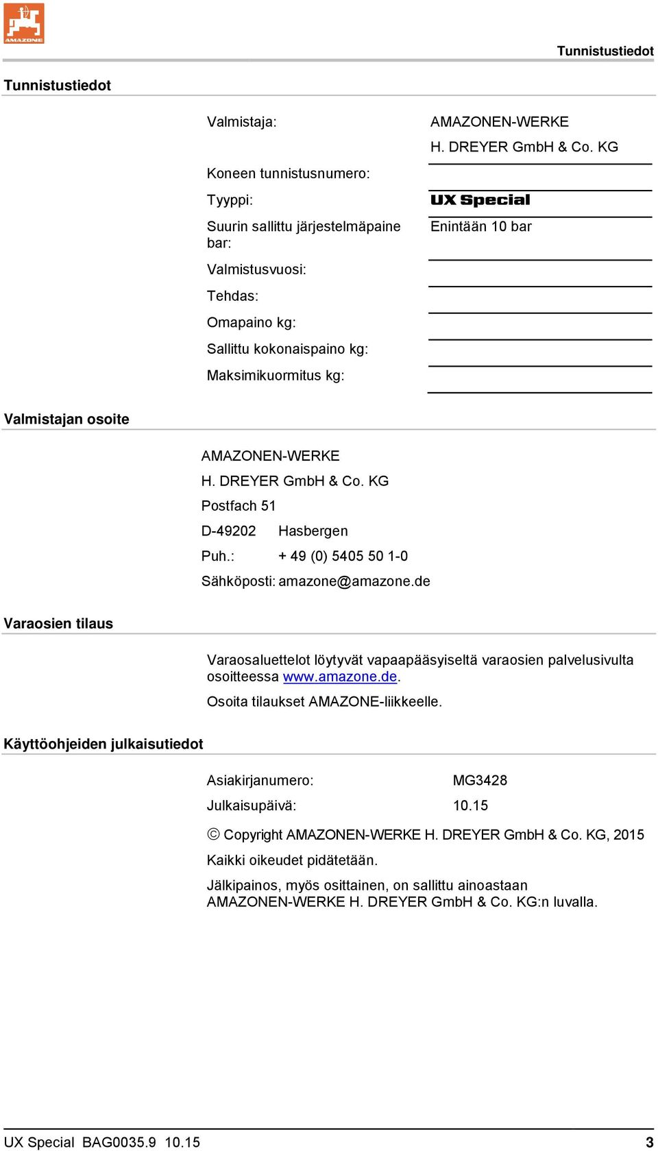 : + 49 (0) 5405 50 1-0 Sähköposti: amazone@amazone.de Varaosien tilaus Varaosaluettelot löytyvät vapaapääsyiseltä varaosien palvelusivulta osoitteessa www.amazone.de. Osoita tilaukset AMAZONE-liikkeelle.