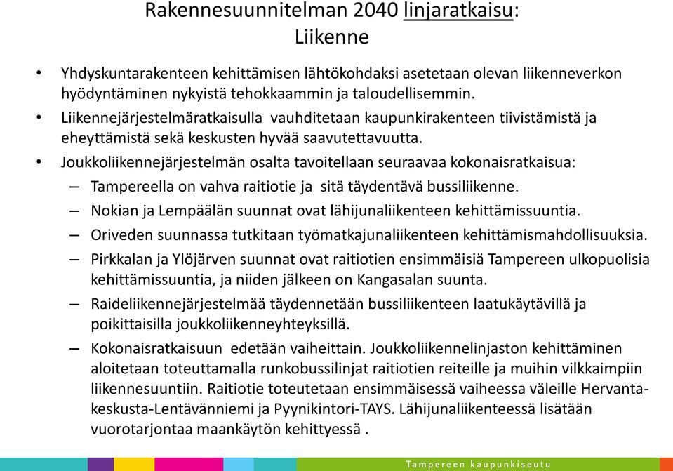 Joukkoliikennejärjestelmän osalta tavoitellaan seuraavaa kokonaisratkaisua: Tampereella on vahva raitiotie ja sitä täydentävä bussiliikenne.