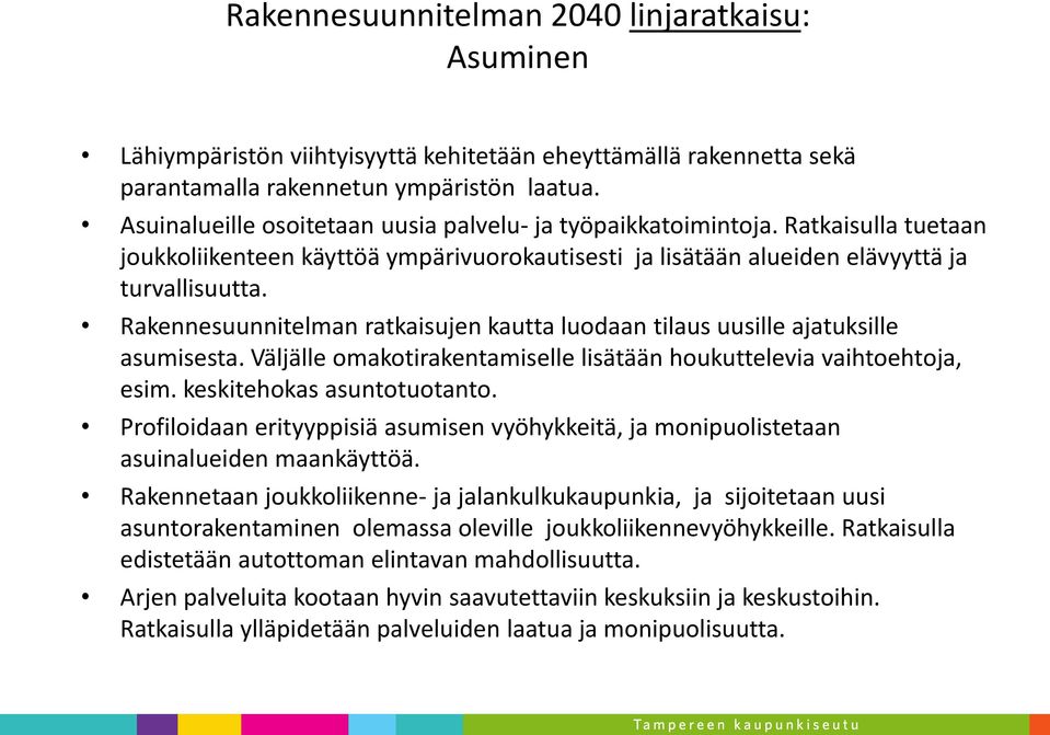 Rakennesuunnitelman ratkaisujen kautta luodaan tilaus uusille ajatuksille asumisesta. Väljälle omakotirakentamiselle lisätään houkuttelevia vaihtoehtoja, esim. keskitehokas asuntotuotanto.