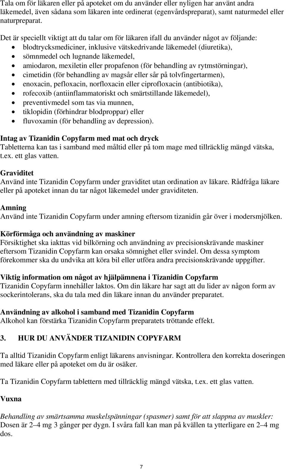 amiodaron, mexiletin eller propafenon (för behandling av rytmstörningar), cimetidin (för behandling av magsår eller sår på tolvfingertarmen), enoxacin, pefloxacin, norfloxacin eller ciprofloxacin